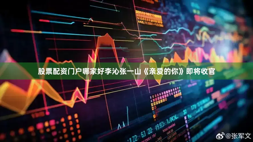 股票配资门户哪家好李沁张一山《亲爱的你》即将收官