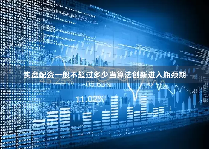 实盘配资一般不超过多少当算法创新进入瓶颈期