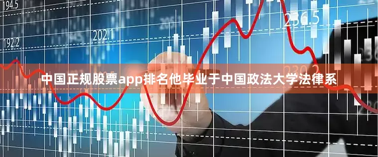 中国正规股票app排名他毕业于中国政法大学法律系