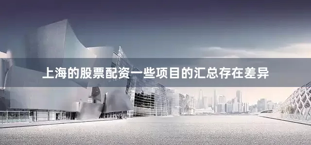上海的股票配资一些项目的汇总存在差异